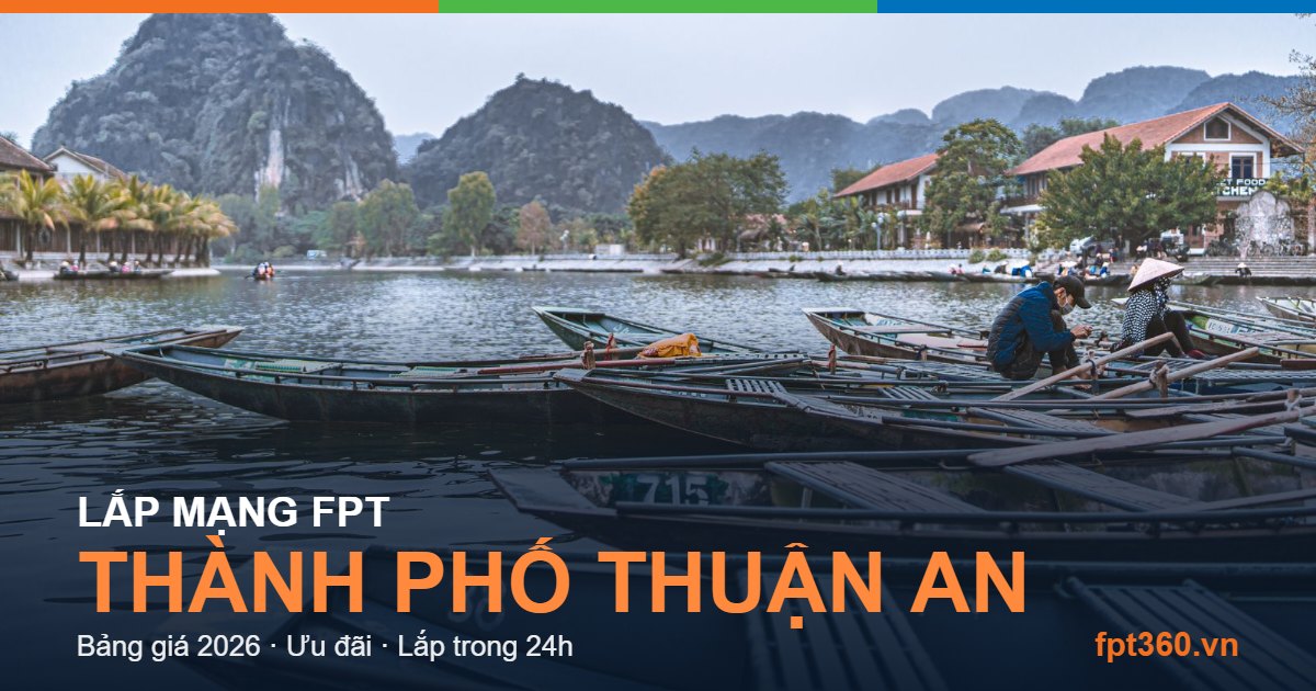 Lắp mạng FPT Thành phố Thuận An Lắp mạng FPT Thành phố Thuận An - bảng giá và vùng phủ sóng 2026