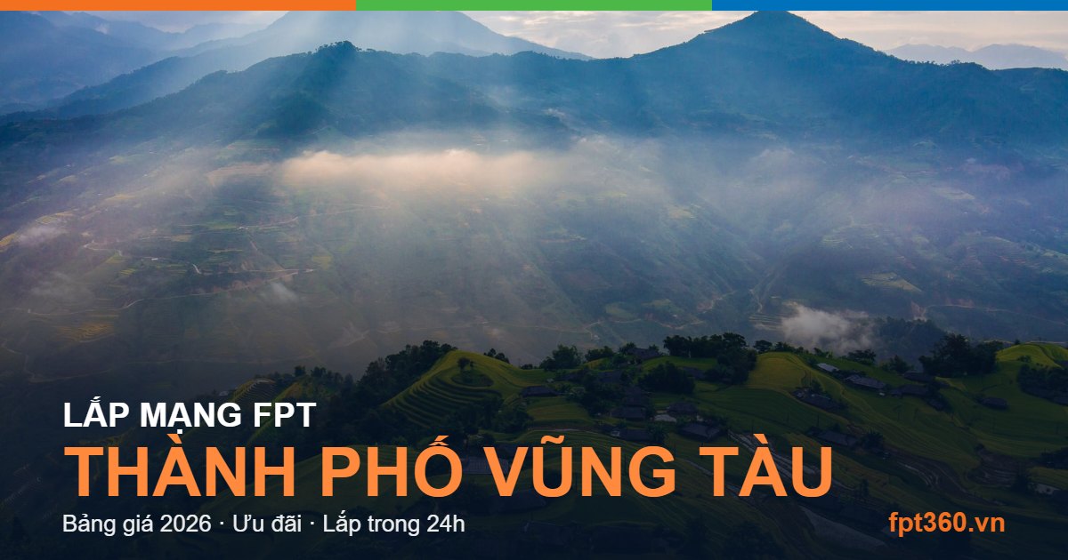Lắp mạng FPT Thành phố Vũng Tàu - bảng giá và vùng phủ sóng 2026