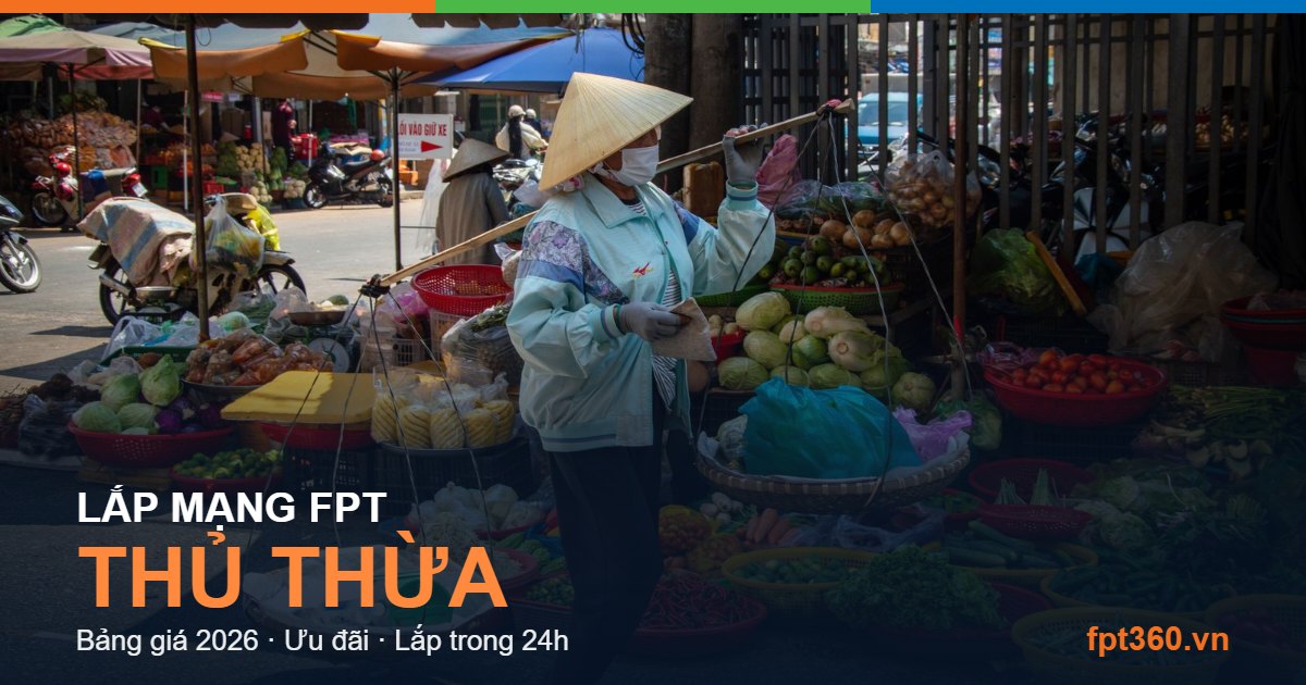 Lắp mạng FPT Thủ Thừa - bảng giá và vùng phủ sóng 2026