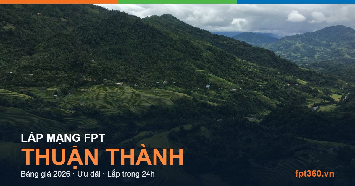 Lắp mạng FPT Thuận Thành - bảng giá và vùng phủ sóng 2026