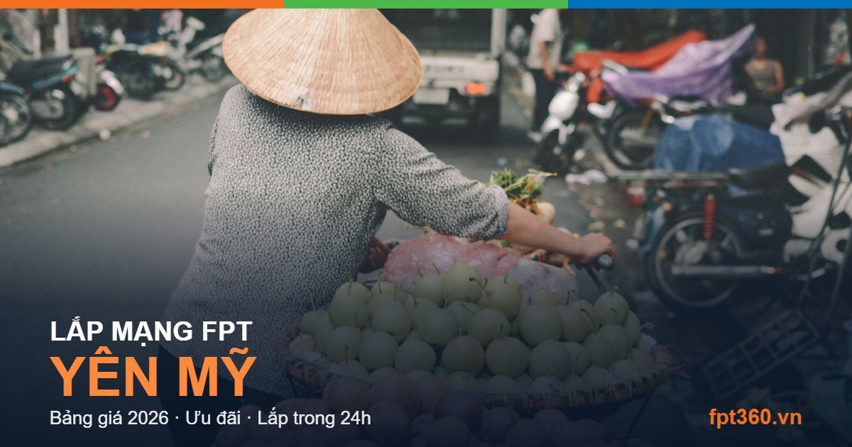 Lắp mạng FPT Yên Mỹ Lắp mạng FPT Yên Mỹ - bảng giá và vùng phủ sóng 2026